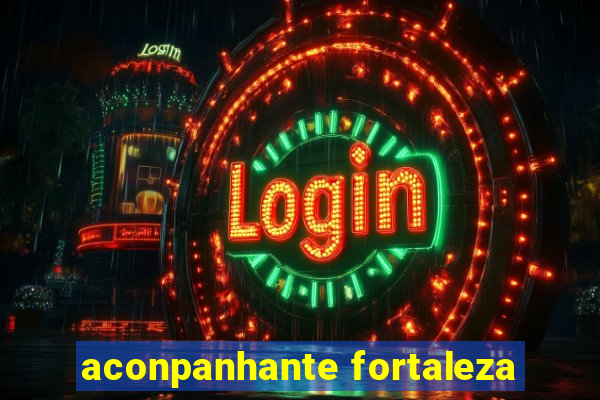 aconpanhante fortaleza